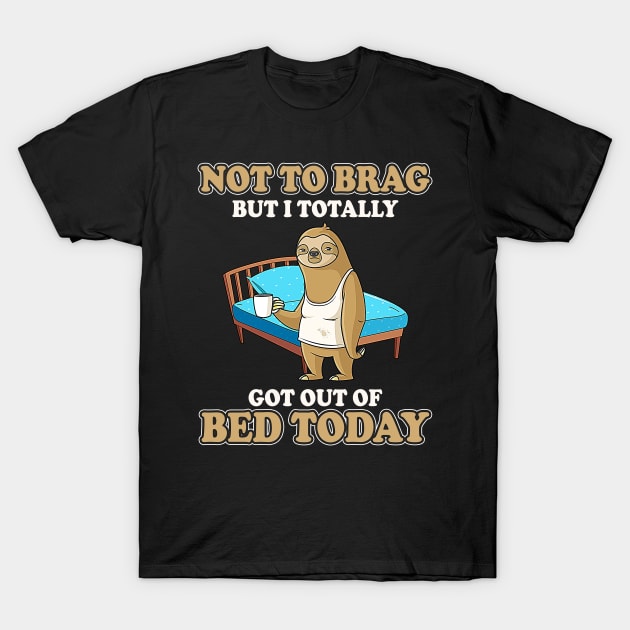 Sloth Not To Brag But I Totally Got Out Of Bed Today Sloth Drinking T-Shirt by US GIFT